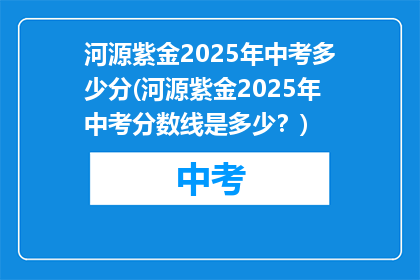 河源紫金2025年中考多少分(河源紫金2025年中考分数线是多少？)