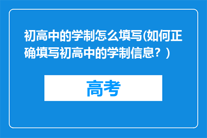 初高中的学制怎么填写(如何正确填写初高中的学制信息？)