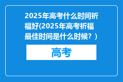 2025年高考什么时间祈福好(2025年高考祈福最佳时间是什么时候？)