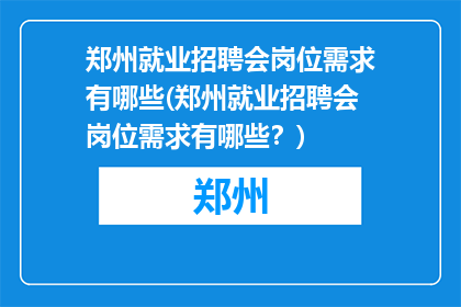 郑州就业招聘会岗位需求有哪些(郑州就业招聘会岗位需求有哪些？)