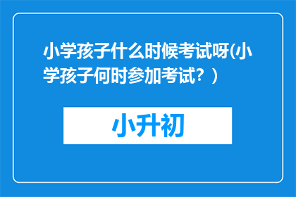 小学孩子什么时候考试呀(小学孩子何时参加考试？)