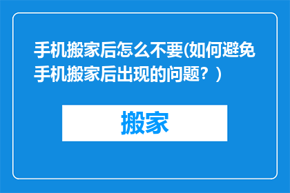 手机搬家后怎么不要(如何避免手机搬家后出现的问题？)