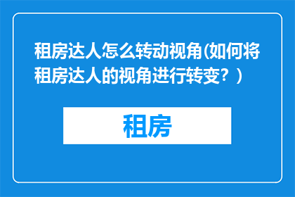 租房达人怎么转动视角(如何将租房达人的视角进行转变？)