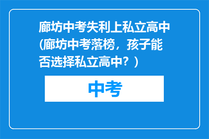 廊坊中考失利上私立高中(廊坊中考落榜，孩子能否选择私立高中？)