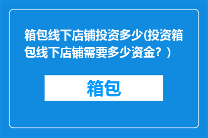 箱包线下店铺投资多少(投资箱包线下店铺需要多少资金？)