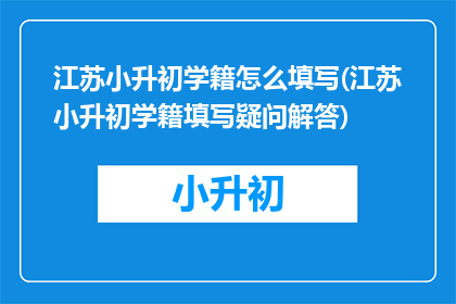 江苏小升初学籍怎么填写(江苏小升初学籍填写疑问解答)