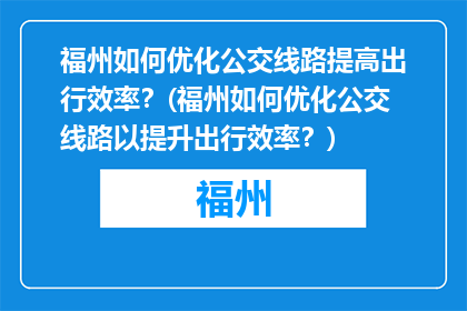 福州如何优化公交线路提高出行效率？(福州如何优化公交线路以提升出行效率？)