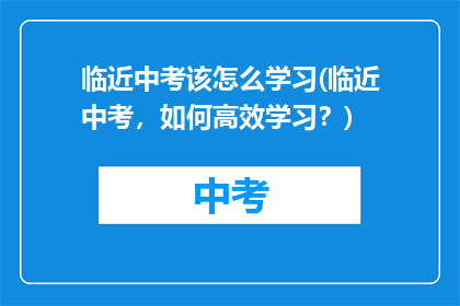 临近中考该怎么学习(临近中考，如何高效学习？)