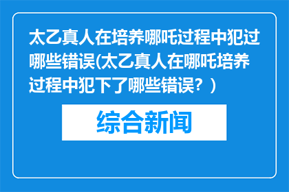 太乙真人在培养哪吒过程中犯过哪些错误(太乙真人在哪吒培养过程中犯下了哪些错误？)