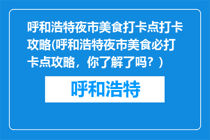 呼和浩特夜市美食打卡点打卡攻略(呼和浩特夜市美食必打卡点攻略，你了解了吗？)