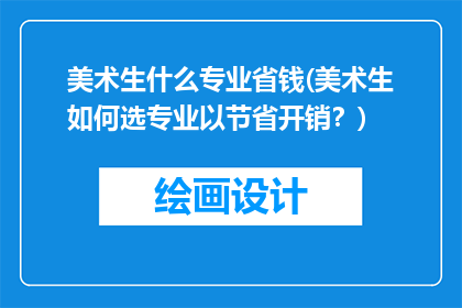 美术生什么专业省钱(美术生如何选专业以节省开销？)