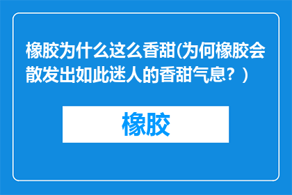 橡胶为什么这么香甜(为何橡胶会散发出如此迷人的香甜气息？)