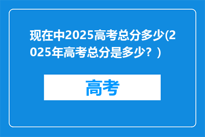 现在中2025高考总分多少(2025年高考总分是多少？)