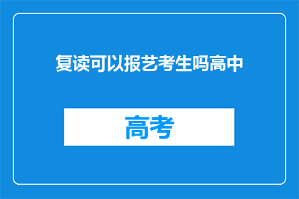 复读可以报艺考生吗高中(复读生能否报考艺术类考生？)
