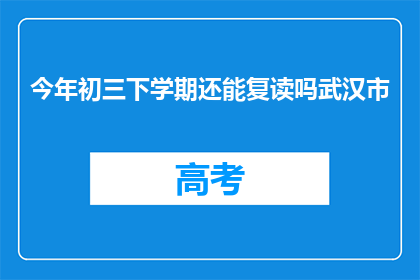 今年初三下学期还能复读吗武汉市(今年初三下学期还能复读吗？武汉市情况如何？)