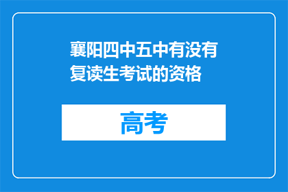 襄阳四中五中有没有复读生考试的资格(襄阳四中五中是否允许复读生参加考试？)