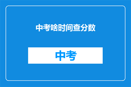 中考啥时间查分数(中考成绩何时揭晓？)