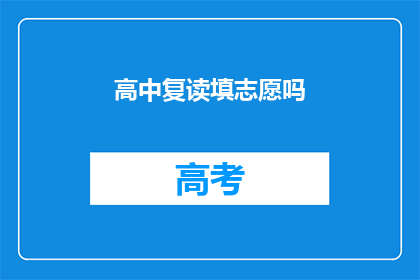 高中复读填志愿吗(是否在高中复读后需要重新填报志愿？)