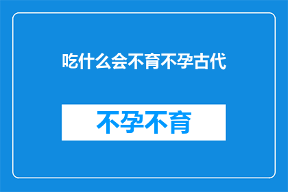 吃什么会不育不孕古代(古代饮食禁忌：哪些食物会导致不育不孕？)
