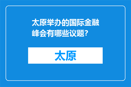 太原举办的国际金融峰会有哪些议题？(太原国际金融峰会将探讨哪些关键议题？)