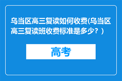 乌当区高三复读如何收费(乌当区高三复读班收费标准是多少？)