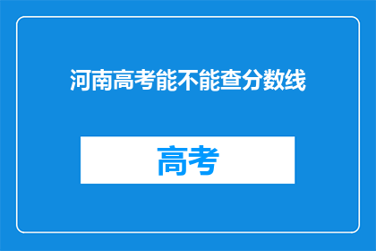 河南高考能不能查分数线(河南高考分数线查询能否实现？)