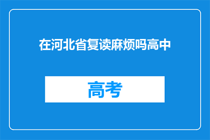 在河北省复读麻烦吗高中(河北省复读高中是否麻烦？)
