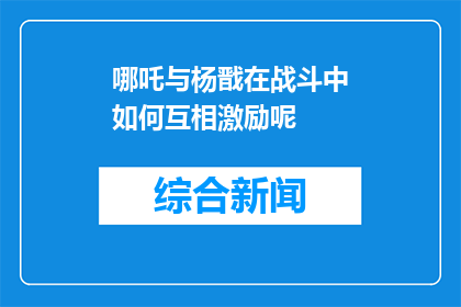 哪吒与杨戬在战斗中如何互相激励呢(哪吒与杨戬在战斗中如何互相激励？)