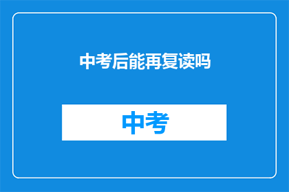 中考后能再复读吗(中考后是否有机会复读？)