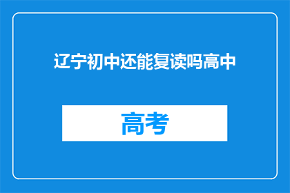 辽宁初中还能复读吗高中(辽宁初中生是否可复读高中？)