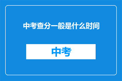 中考查分一般是什么时间(中考查分时间是什么时候？)