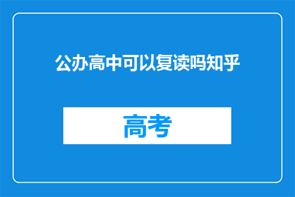 公办高中可以复读吗知乎(公办高中是否提供复读服务？)