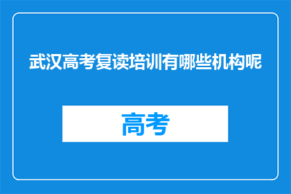 武汉高考复读培训有哪些机构呢(武汉高考复读培训有哪些机构？)