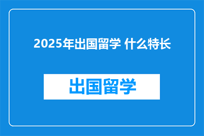 2025年出国留学 什么特长(2025年留学必备：你具备哪些特殊才能？)