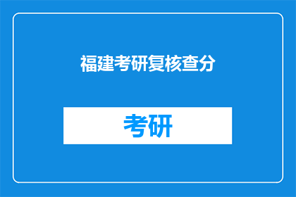福建考研复核查分(福建考研复核查分是否影响录取结果？)