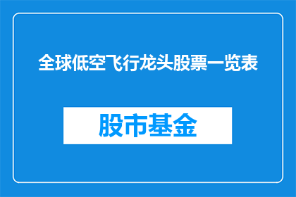 全球低空飞行龙头股票一览表(全球低空飞行领域领军企业一览表)