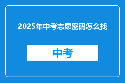 2025年中考志愿密码怎么找(2025年中考志愿密码如何查找？)