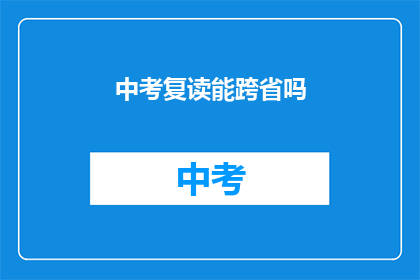 中考复读能跨省吗(中考复读是否可跨省进行？)