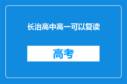 长治高中高一可以复读(长治高中高一学生是否可复读？)
