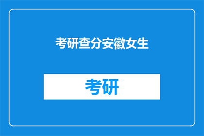考研查分安徽女生(安徽女生考研成绩出炉，你查分了吗？)