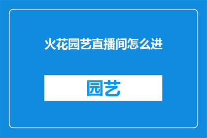 火花园艺直播间怎么进(如何进入火花园艺直播间？)