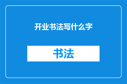 开业书法写什么字(开业书法应书写哪些吉祥字词？)