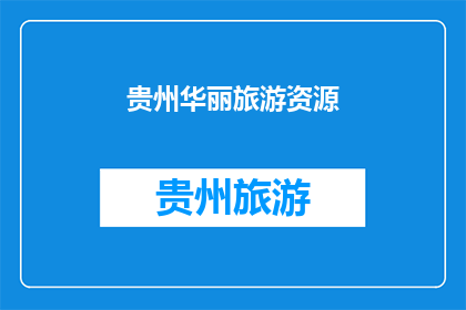 贵州华丽旅游资源(贵州的华丽旅游资源，你了解吗？)