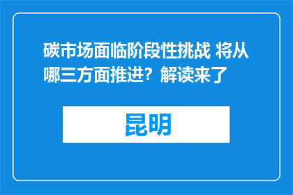 碳市场面临阶段性挑战 将从哪三方面推进？解读来了