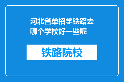 河北省单招学铁路去哪个学校好一些呢(河北省单招学铁路，哪所学校更胜一筹？)