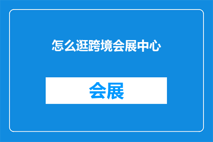 怎么逛跨境会展中心(如何游览跨境会展中心？)