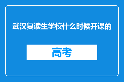 武汉复读生学校什么时候开课的(武汉复读生学校何时开课？)