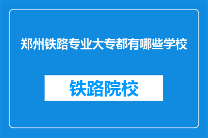郑州铁路专业大专都有哪些学校(郑州铁路专业大专有哪些学校？)