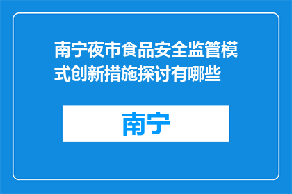 南宁夜市食品安全监管模式创新措施探讨有哪些(南宁夜市食品安全监管模式创新措施探讨有哪些？)