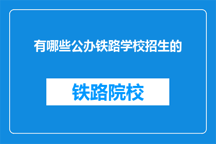 有哪些公办铁路学校招生的(公办铁路学校招生情况如何？)